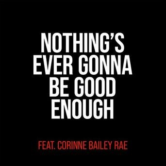 Nothing's Ever Gonna Be Good Enough (feat. Corinne Bailey Rae)