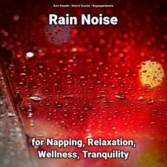 Rain Noise for Napping, Relaxation, Wellness, Tranquility