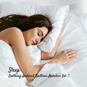 Sleep: Soothing Ambient Bedtime Melodies Vol. 1