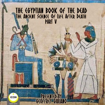 The Egyptian Book Of The Dead - The Ancient Science Of Life After Death - Part 5 (Abridged)