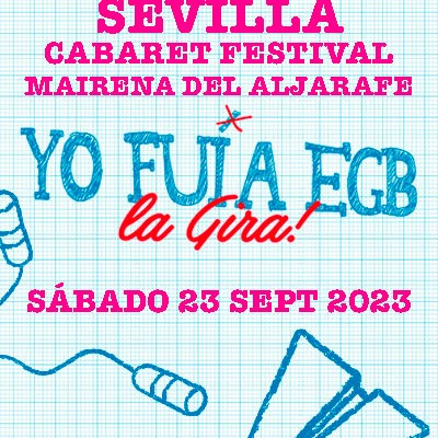 Yo Fui a EGB - La Gira! - Cabaret Festival en Mairena del Aljarafe (Sevilla)